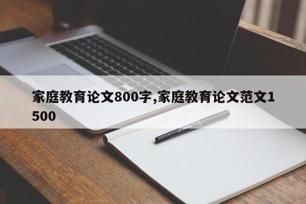 家庭教育论文800字,家庭教育论文范文1500 第1张