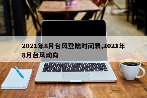 2021年8月台风登陆时间表,2021年8月台风动向