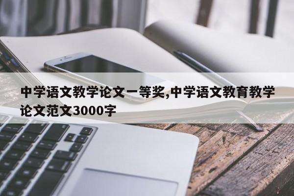 中学语文教学论文一等奖,中学语文教育教学论文范文3000字 第1张