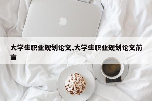 大学生职业规划论文,大学生职业规划论文前言 第1张