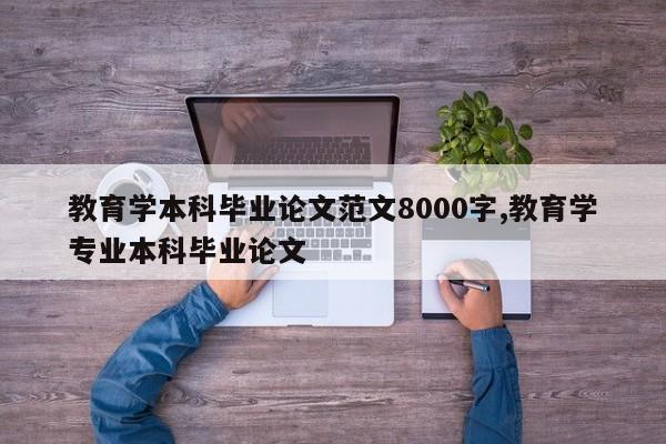教育学本科毕业论文范文8000字,教育学专业本科毕业论文 第1张