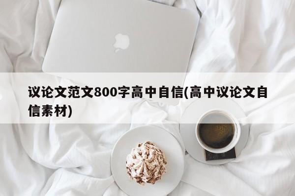 议论文范文800字高中自信(高中议论文自信素材) 第1张