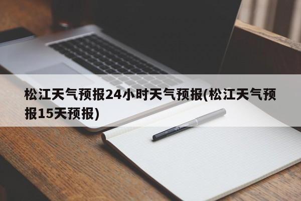 松江天气预报24小时天气预报(松江天气预报15天预报)