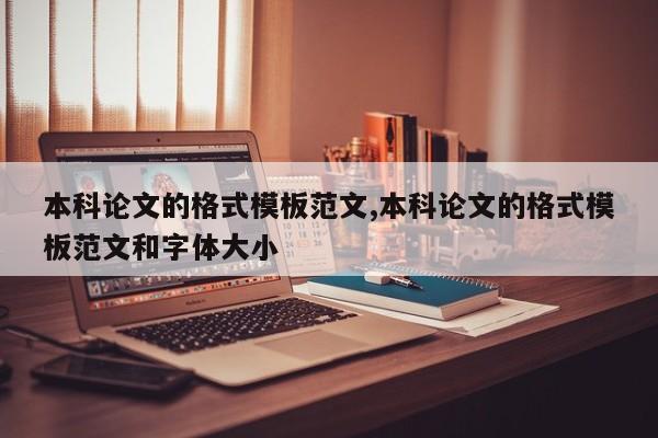 本科论文的格式模板范文,本科论文的格式模板范文和字体大小 第1张