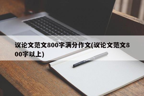 议论文范文800字满分作文(议论文范文800字以上)