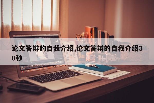 论文答辩的自我介绍,论文答辩的自我介绍30秒