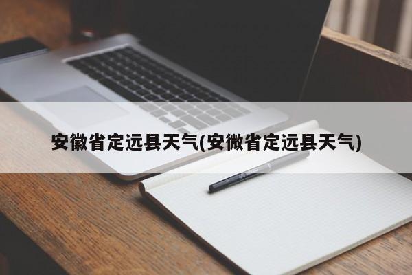 安徽省定远县天气(安微省定远县天气)