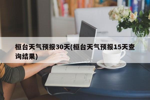 桓台天气预报30天(桓台天气预报15天查询结果)